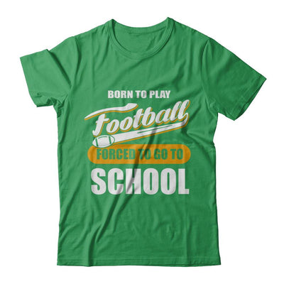 Born To Play Football Forced To Go To School-T-Shirt & Hoodie-Premium T-Shirt-Kelly Green