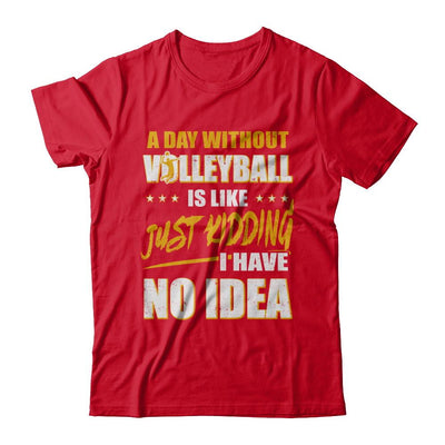 A Day Without Volleyball Is Like Just Kidding I Have No Idea-T-Shirt & Hoodie-Premium T-Shirt-Red