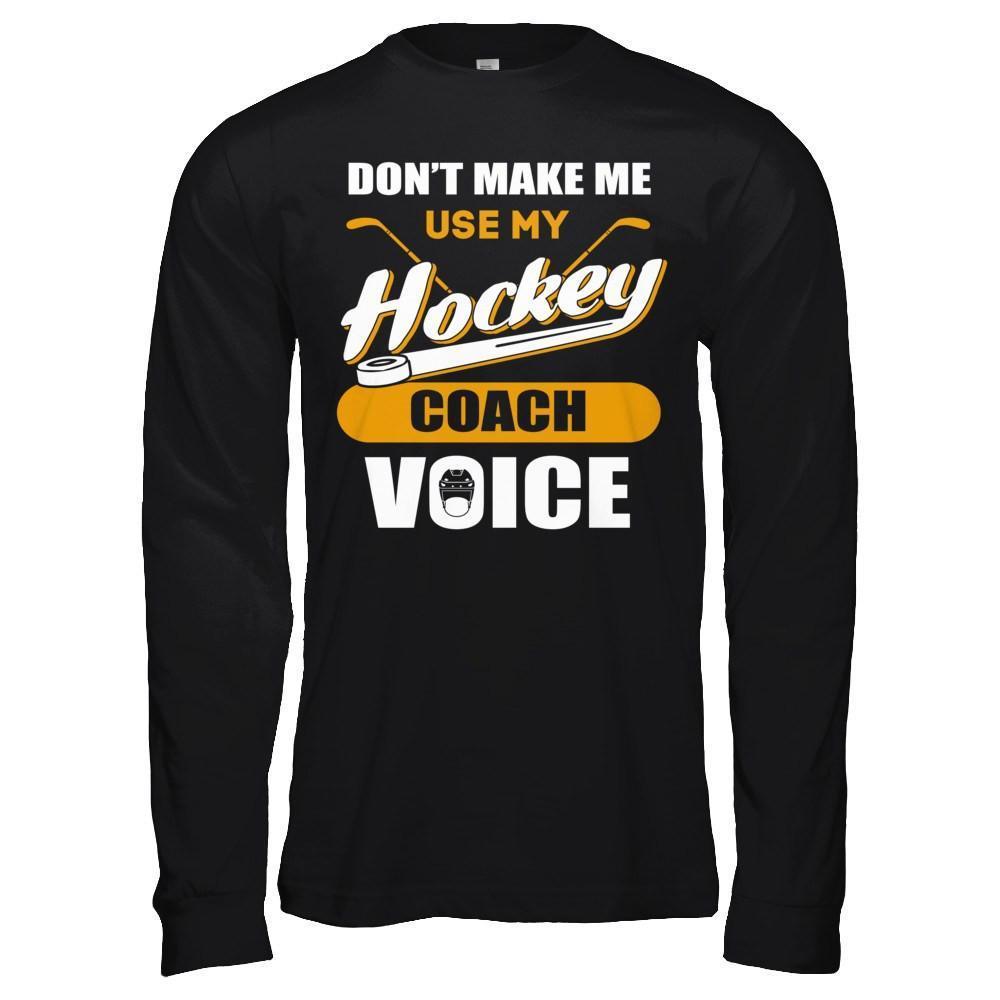 Don't Make Me Use My Hockey Coach Voice-T-Shirt & Hoodie-Long Sleeve T-Shirt-Black