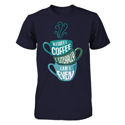 Without Coffee I Literally Can't Even-T-Shirt & Hoodie-Premium T-Shirt-Midnight Navy