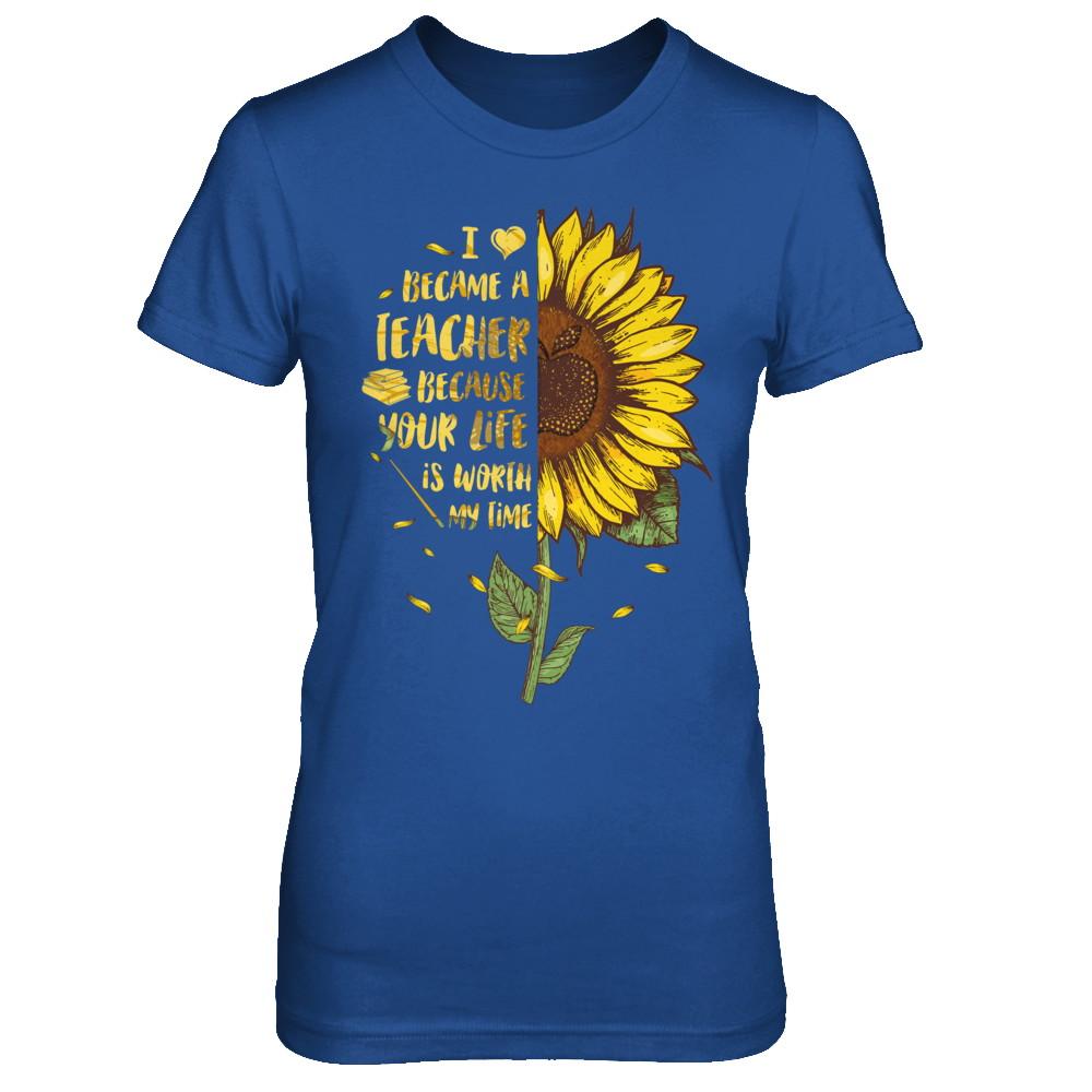 I Became A Teacher Because Your Life Is Worth My Time-T-Shirt & Hoodie-Women's T-Shirt-Royal