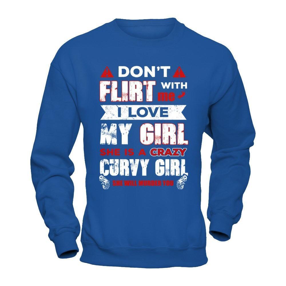 Don't Flirt With Me I Love My Girl She Is A Crazy Curvy Girl-T-Shirt & Hoodie-