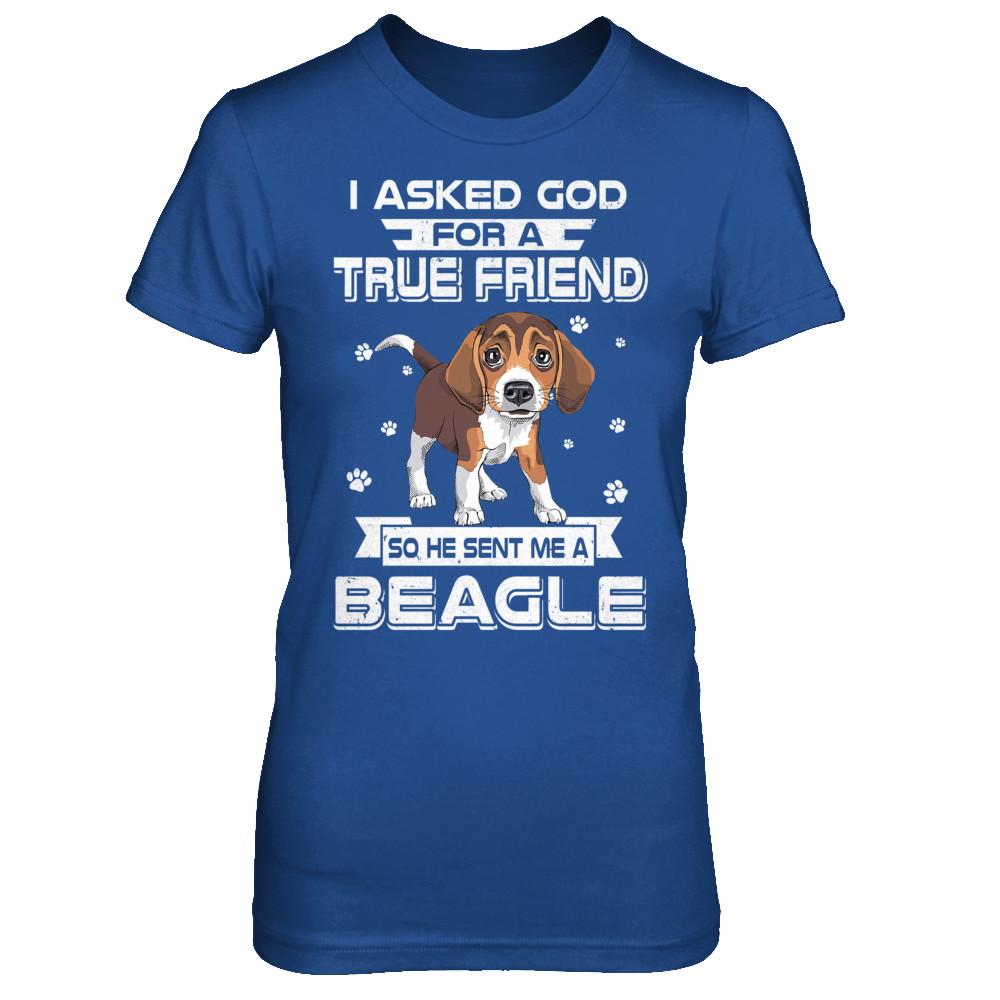 I Asked God For A True Friend So Sent Me Beagle Dog-T-Shirt & Hoodie-Women's T-Shirt-Royal