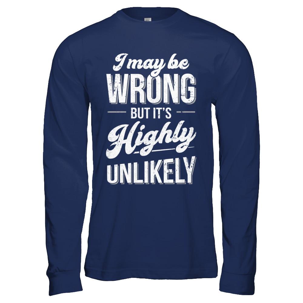 I May Be Wrong But It's Highly Unlikely-T-Shirt & Hoodie-Long Sleeve T-Shirt-Navy
