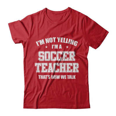 I'm Not Yelling I'm A Soccer Teacher That's How We Talk-T-Shirt & Hoodie-Classic T-Shirt-Red