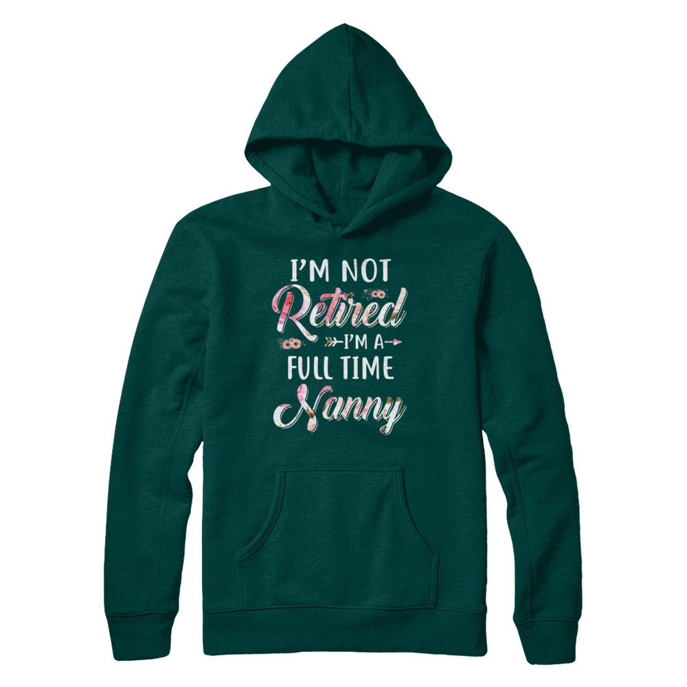 I'm Not Retired I'm A Full Time Nanny Mothers Day-T-Shirt & Hoodie-Pullover Hoodie-Deep Forest