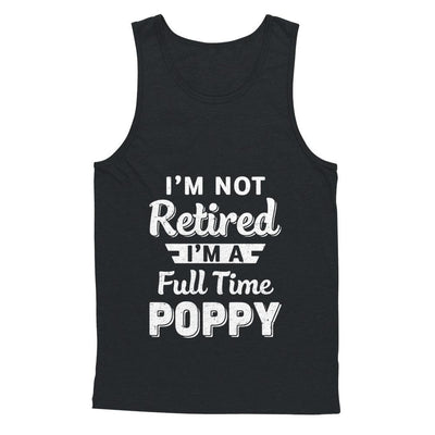I'm Not Retired I'm A Full Time Poppy Fathers Day-T-Shirt & Hoodie-Unisex Tank-Black