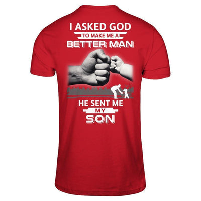 I Asked God To Make Me A Better Man He Sent Me My Son-T-Shirt & Hoodie-