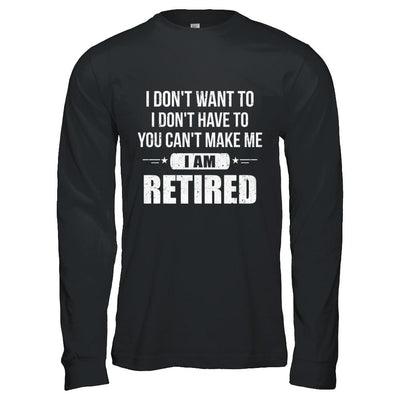 I Don't Want To Have You Can't Make Me I'm Retired-T-Shirt & Hoodie-Long Sleeve T-Shirt-Black