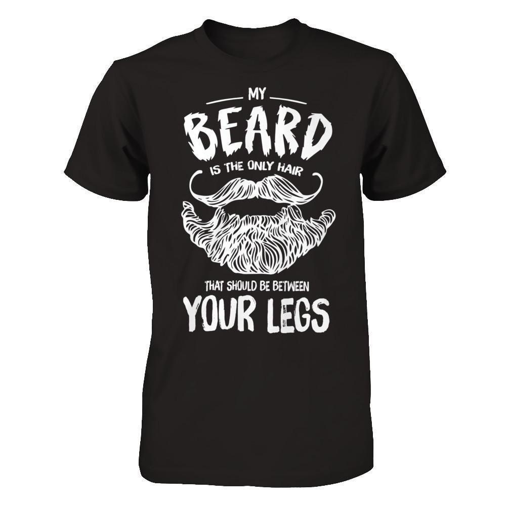 My Beard Is The Only Hair That Should Be Between Your Legs-T-Shirt & Hoodie-Classic T-Shirt-Black