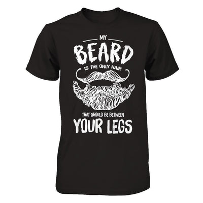 My Beard Is The Only Hair That Should Be Between Your Legs-T-Shirt & Hoodie-Classic T-Shirt-Black