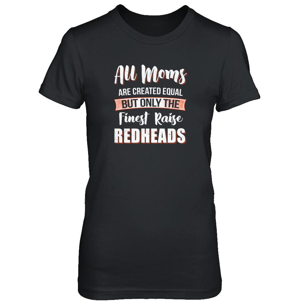 All Moms Are Created Equal But Only The Finest Raise Redheads-T-Shirt & Tank Top-Women's T-Shirt-Black