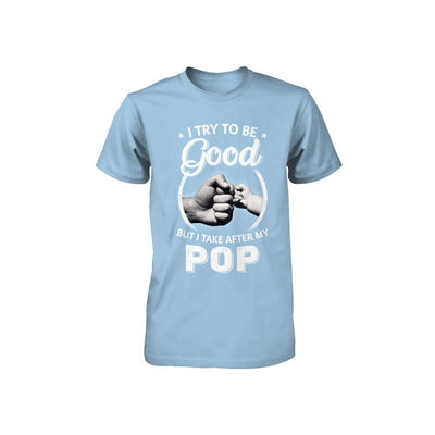 I Try To Be Good But I Take After My Pop Toddler Kids Youth-Youth Shirt-Toddler T-Shirt-Light Blue