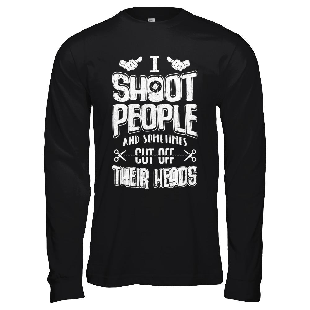 I Shoot People And Sometimes Cut Off Their Heads-T-Shirt & Hoodie-Long Sleeve T-Shirt-Black