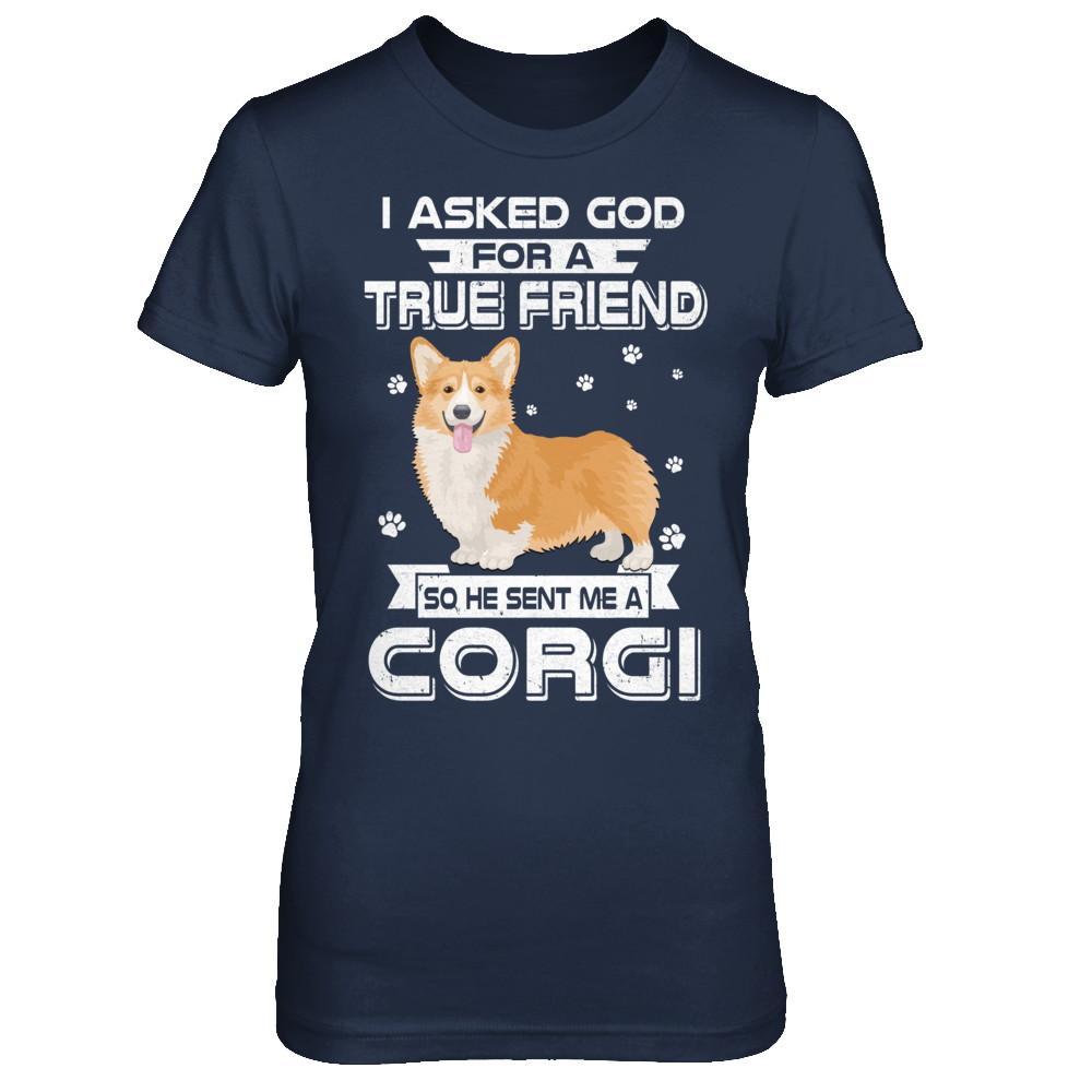 I Asked God For A True Friend So Sent Me Corgi Dog-T-Shirt & Hoodie-Women's T-Shirt-Navy