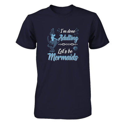 I'm Done Adulting Let's Be Mermaids-T-Shirt & Tank Top-Premium T-Shirt-Midnight Navy