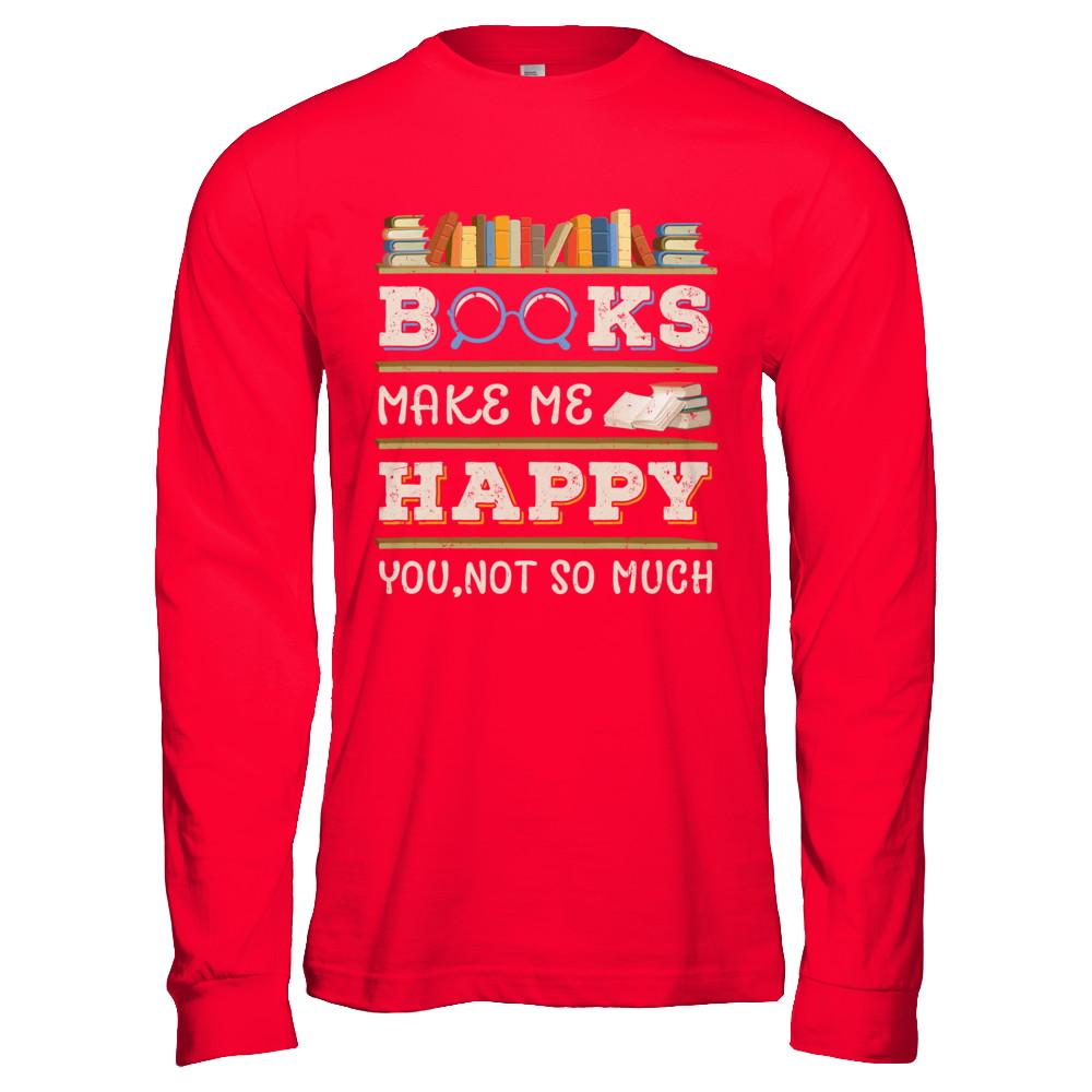 Books Make Me Happy You Not So Much Book-T-Shirt & Hoodie-Long Sleeve T-Shirt-Red