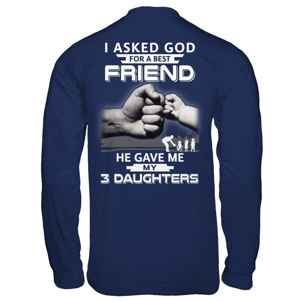 I Asked God For A Best Friend He Gave Me My Three Daughters-T-Shirt & Hoodie-Long Sleeve T-Shirt-Navy