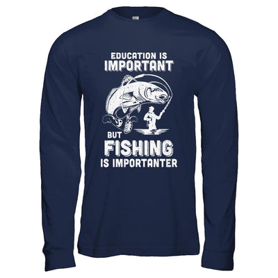 Education Is Important Fishing Is Importanter-T-Shirt & Hoodie-Long Sleeve T-Shirt-Navy