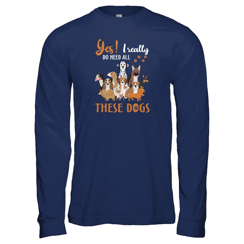 Yes I Really Do Need All These Dogs-T-Shirt & Tank Top-Long Sleeve T-Shirt-Navy