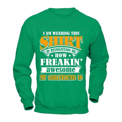 I'm Wearing This Shirt Freakin' Awesome My GirlFriend Is-T-Shirt & Hoodie-Crewneck Sweatshirt-Irish Green