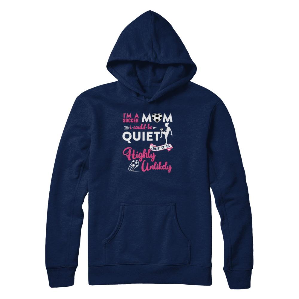 I'm A Soccer Mom I Could Be Quiet It Is Highly Unilkely-T-Shirt & Tank Top-Pullover Hoodie-Navy