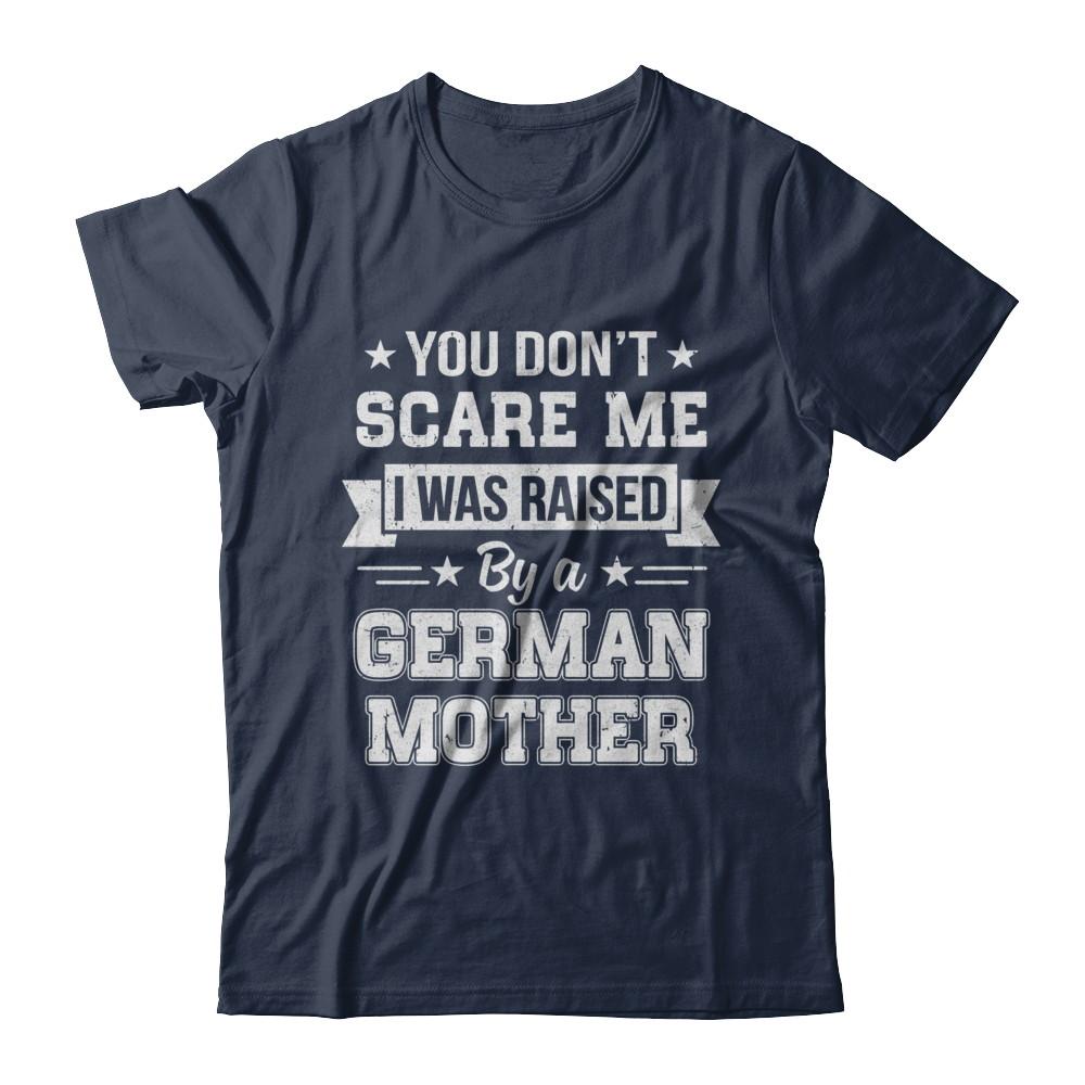 You Don't Scare Me I Was Raised By A German Mother-T-Shirt & Hoodie-Classic T-Shirt-Navy
