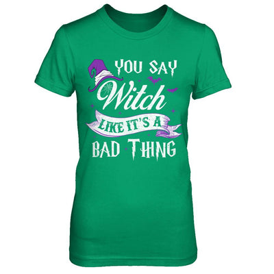 You Say Witch Like It's A Bad Thing Halloween-T-Shirt & Hoodie-Women's T-Shirt-Irish Green