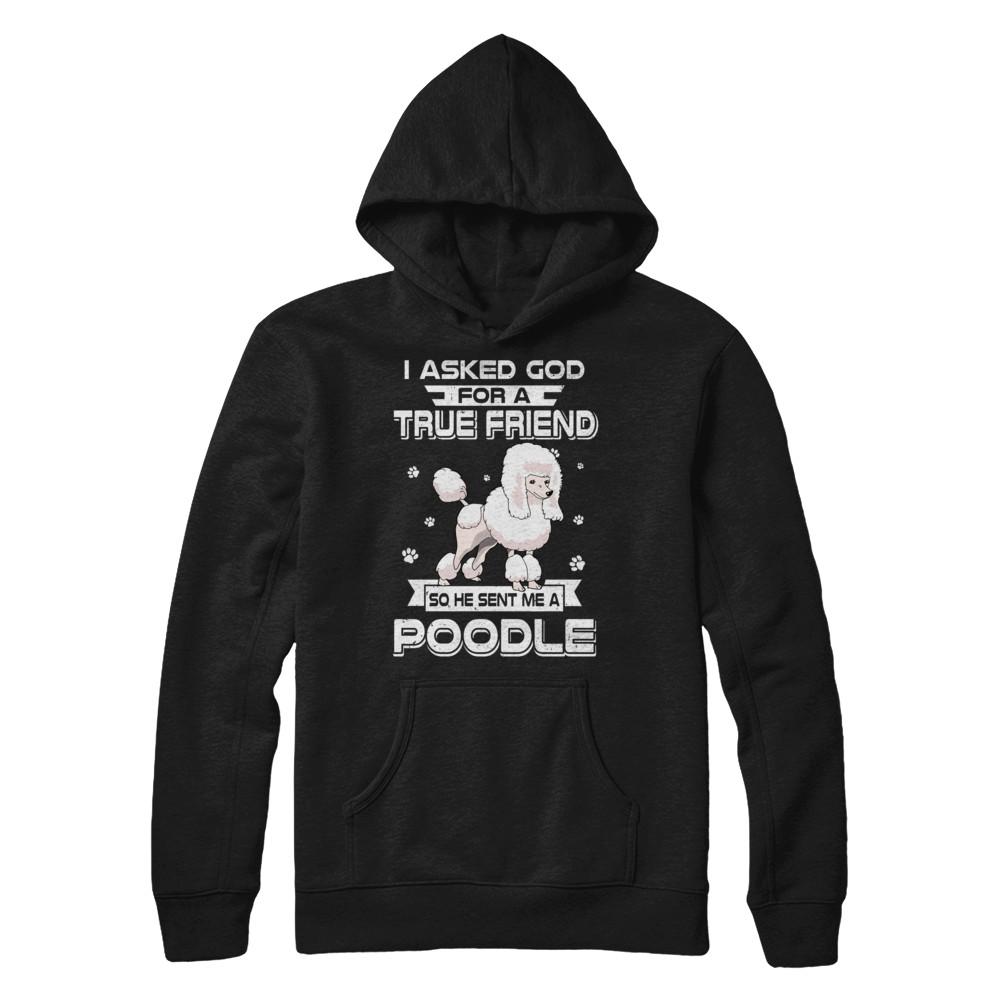 I Asked God For A True Friend So Sent Me Poodle Dog-T-Shirt & Hoodie-Pullover Hoodie-Black