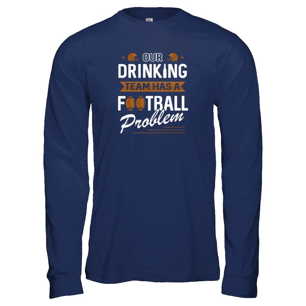 Our Drinking Team Has A Football Problem-T-Shirt & Tank Top-Long Sleeve T-Shirt-Navy
