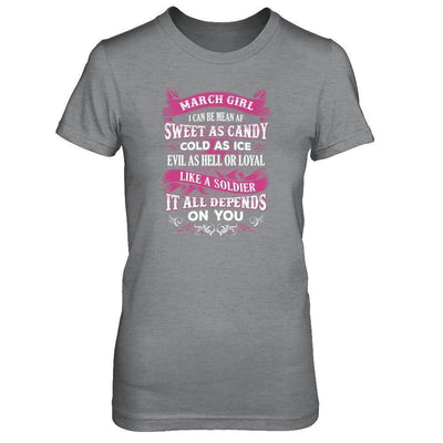 March Girl I Can Be Mean Af Sweet Candy Ice Hell Soldier Depends On You-T-Shirt & Tank Top-Women's T-Shirt-Sport Grey