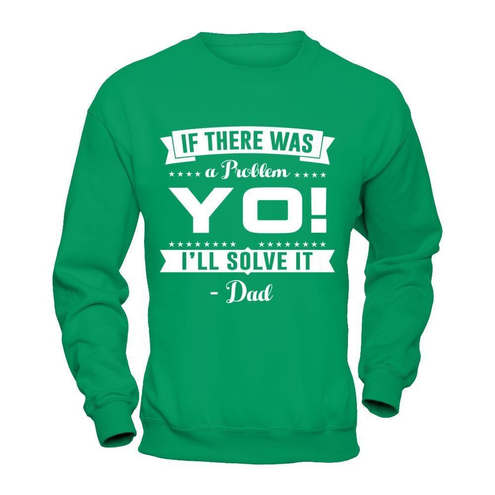 If There Was A Problem Yo I'll Solve It Dad Lover-T-Shirt & Hoodie-Crewneck Sweatshirt-Irish Green
