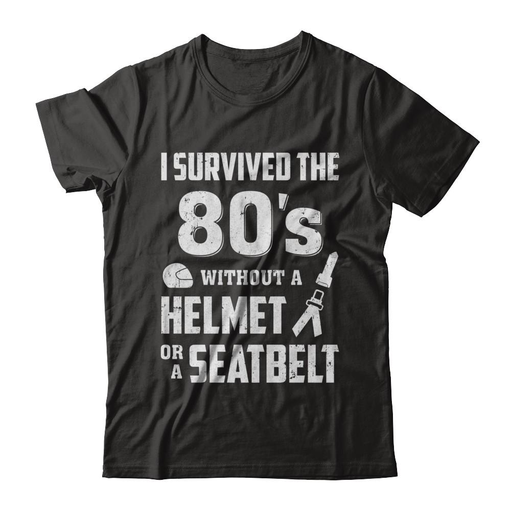 I Survived The 80s Without A Helmet Or A Seatbelt 80Th Birthday