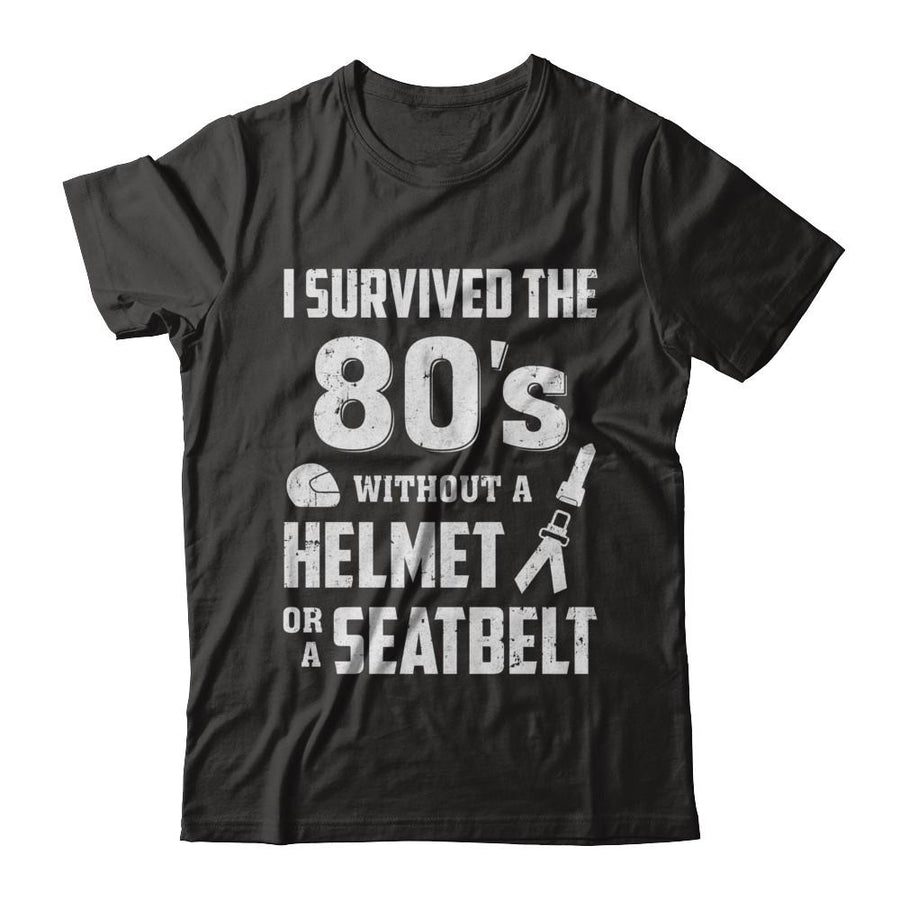 I Survived The 80s Without A Helmet Or A Seatbelt 80Th Birthday-T-Shirt & Hoodie-Classic T-Shirt-Black