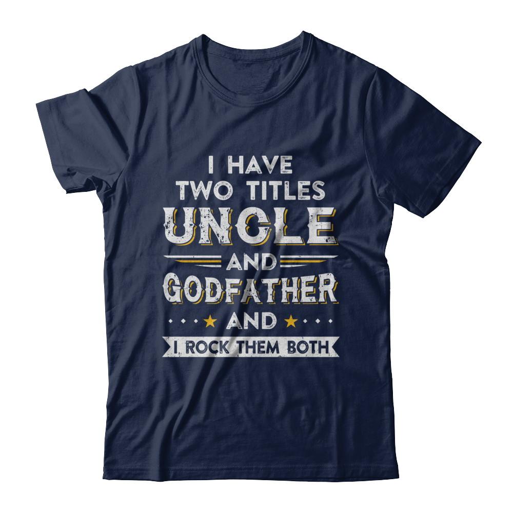 I Have Two Titles Uncle And God-Father I Rock Them Both-T-Shirt & Hoodie-Classic T-Shirt-Navy