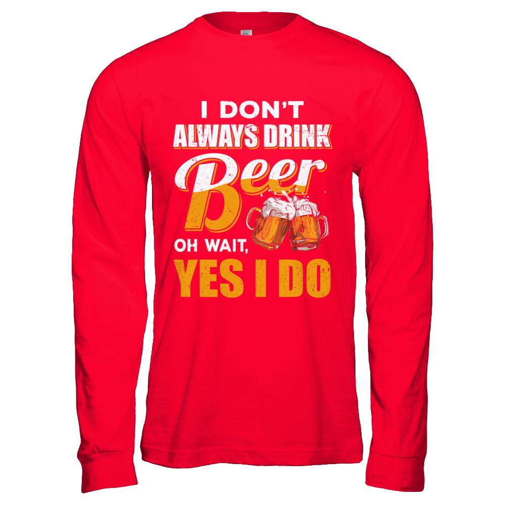 I Don't Always Drink Beer Oh Wait Yes I Do-T-Shirt & Hoodie-Long Sleeve T-Shirt-Red
