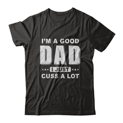 I'm A Good Dad I Just Cuss A Lot Fathers Day-T-Shirt & Hoodie-Classic T-Shirt-Black