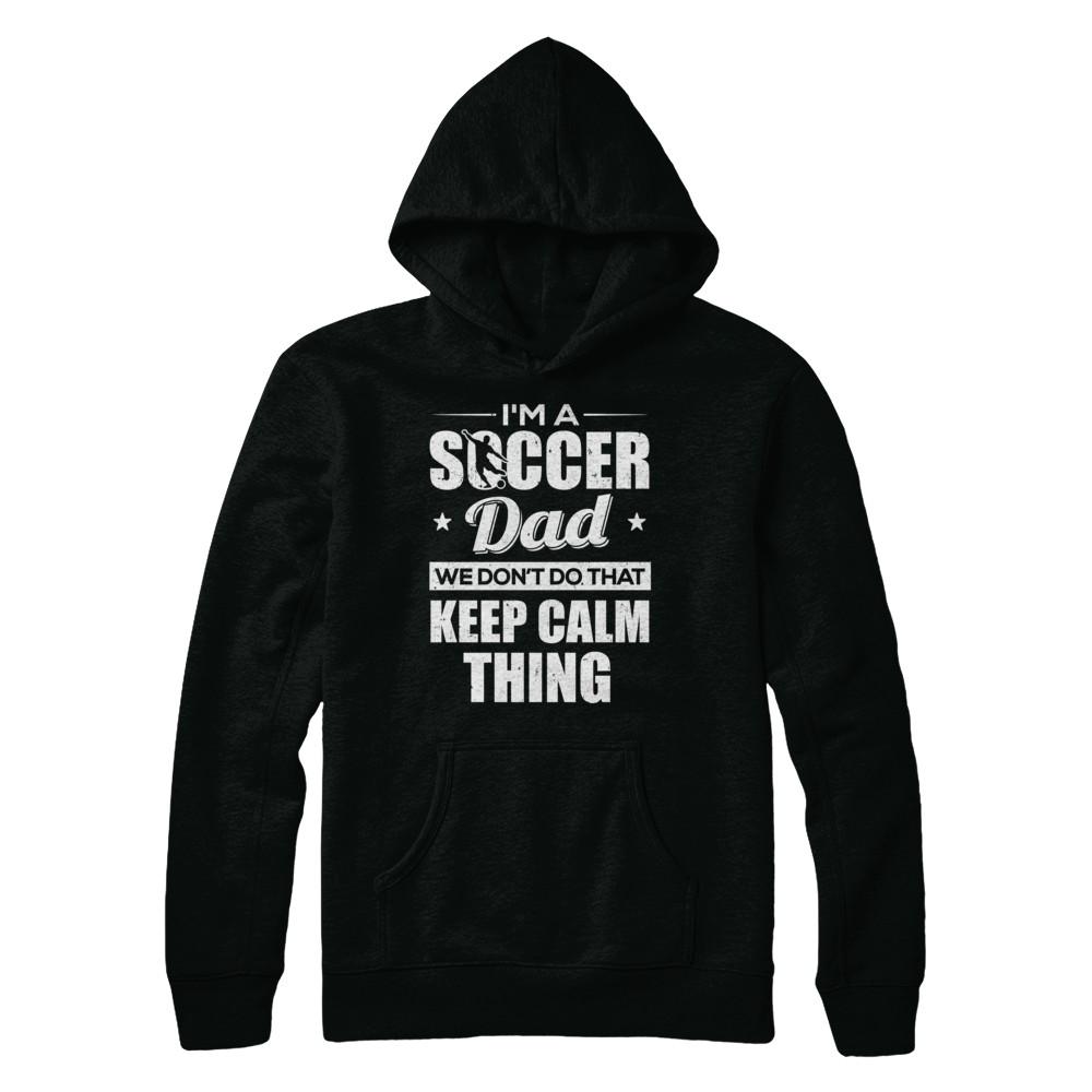I'm A Soccer Dad We Don't Do That Keep Calm Thing-T-Shirt & Hoodie-Pullover Hoodie-Black