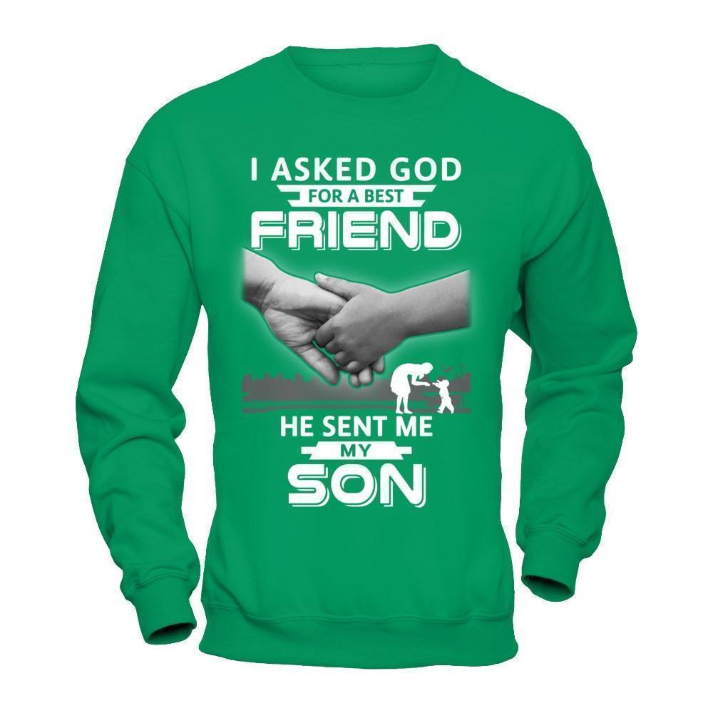 I Asked God For A Best Friend He Sent Me My Son-T-Shirt & Hoodie-Crewneck Sweatshirt-Irish Green
