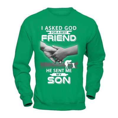 I Asked God For A Best Friend He Sent Me My Son-T-Shirt & Hoodie-Crewneck Sweatshirt-Irish Green