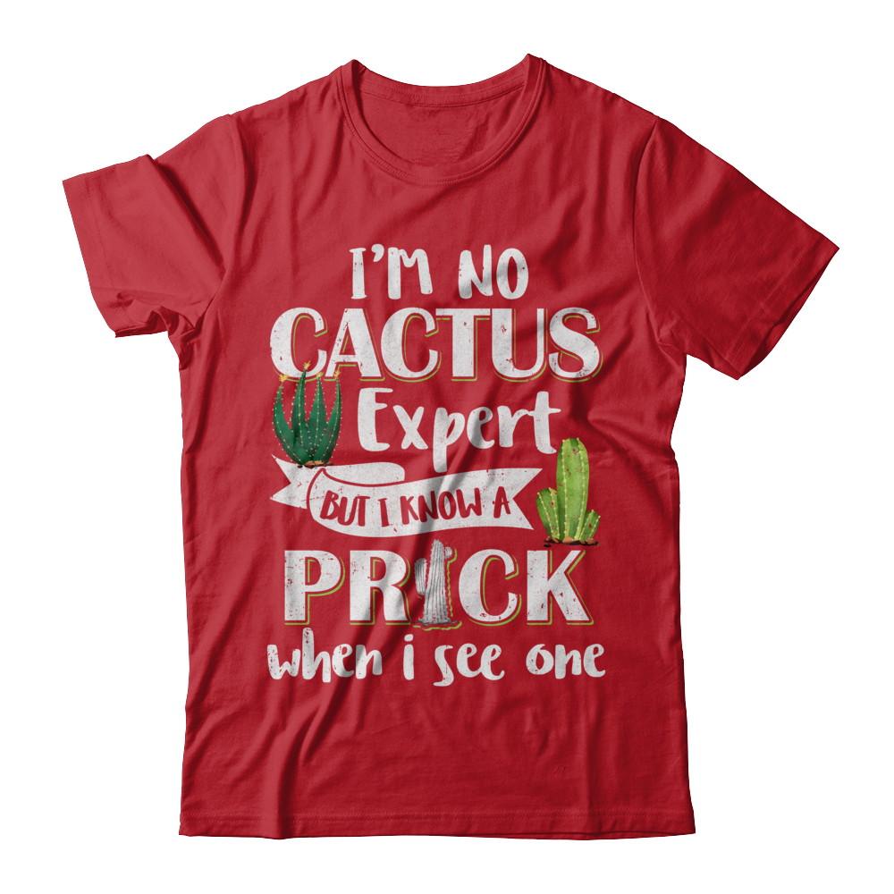 I'm No Cactus Expert But I Know A Prick When I See One-T-Shirt & Hoodie-Classic T-Shirt-Red