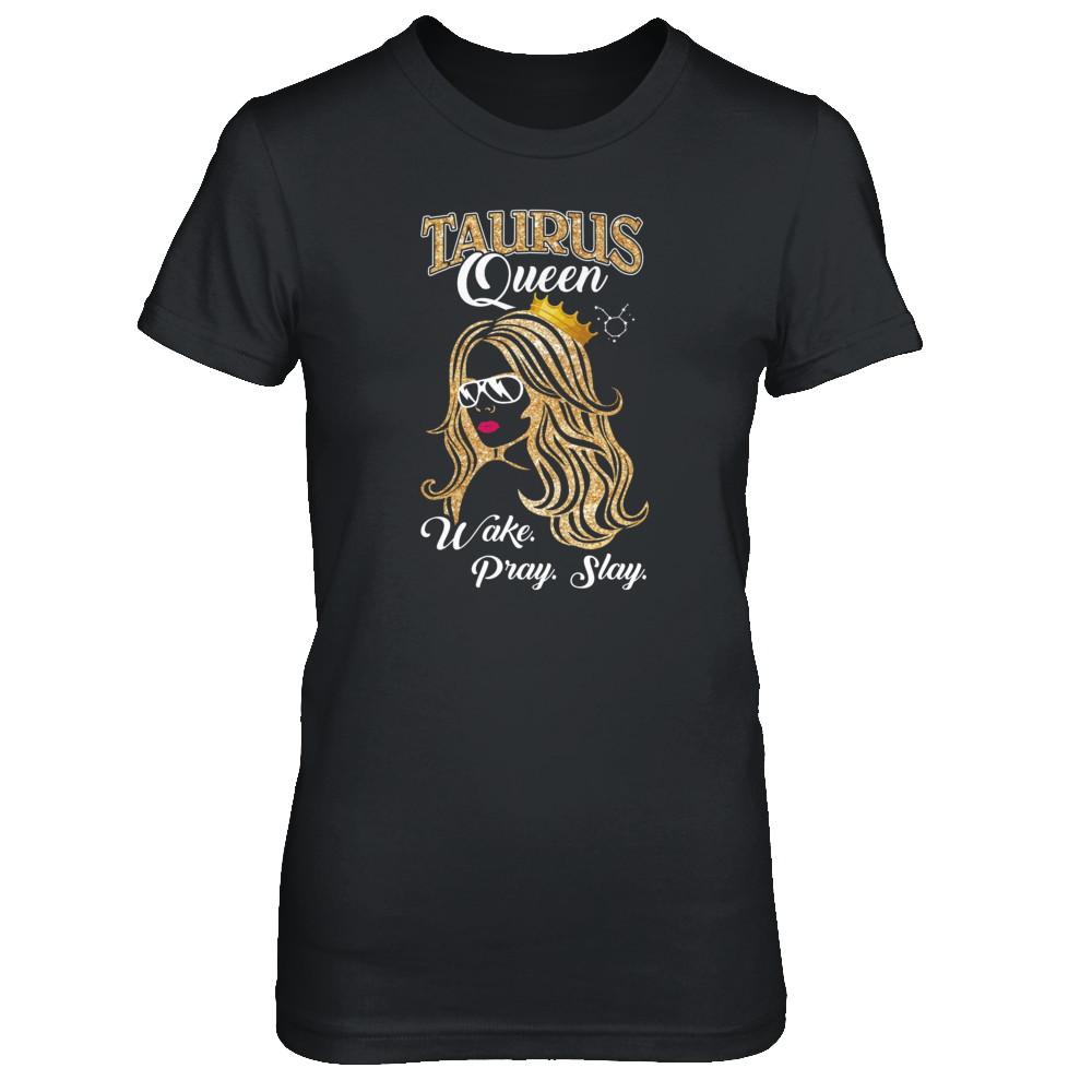 Taurus Queen Wake Pray Slay April May Girl Birthday Gift-T-Shirt & Tank Top-Women's T-Shirt-Black