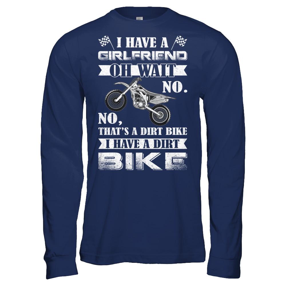 I Have A Girlfriend Oh Wait No No That's A Dirt Bike-T-Shirt & Hoodie-Long Sleeve T-Shirt-Navy