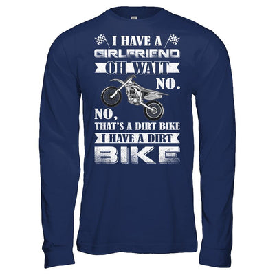 I Have A Girlfriend Oh Wait No No That's A Dirt Bike-T-Shirt & Hoodie-Long Sleeve T-Shirt-Navy