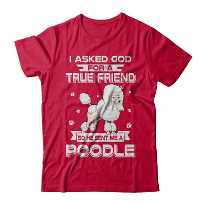 I Asked God For A True Friend So Sent Me Poodle Dog-T-Shirt & Hoodie-Classic T-Shirt-Red