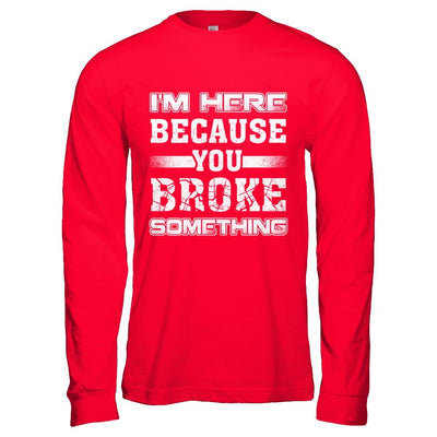 I'm Here Because You Broke Something-T-Shirt & Hoodie-Long Sleeve T-Shirt-Red