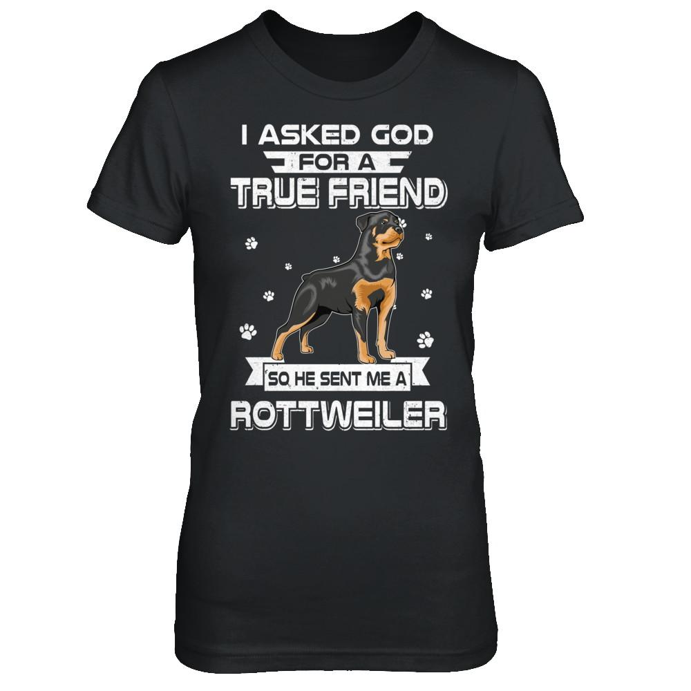 I Asked God For A True Friend So Sent Me Rottweiler Dog-T-Shirt & Hoodie-Women's T-Shirt-Black