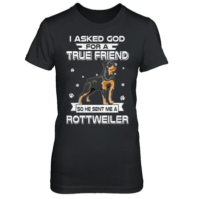 I Asked God For A True Friend So Sent Me Rottweiler Dog-T-Shirt & Hoodie-Women's T-Shirt-Black