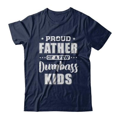 Proud Father Of A Few Dumbass Kids Fathers Day Gift-T-Shirt & Hoodie-Classic T-Shirt-Navy
