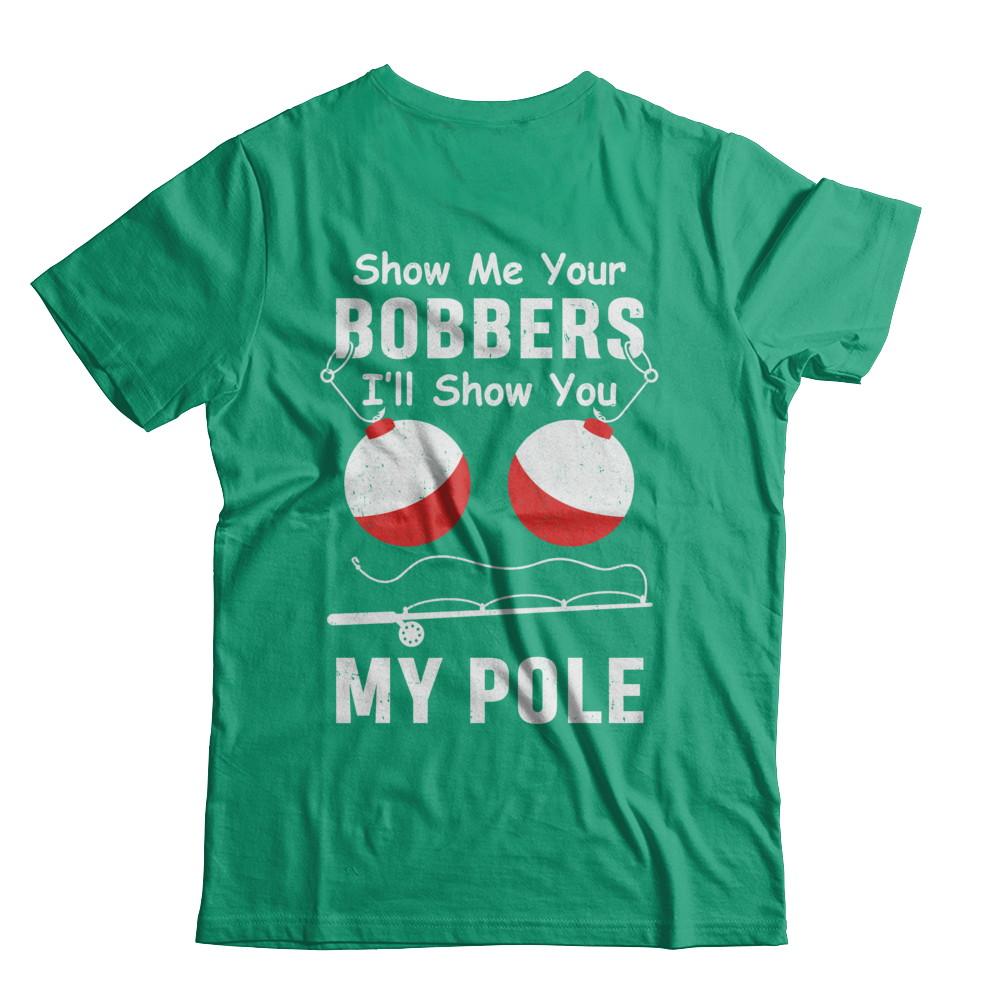 Show Me Your Bobbers I'll Show You My Pole Fishing-T-Shirt & Hoodie-Classic T-Shirt-Kelly Green
